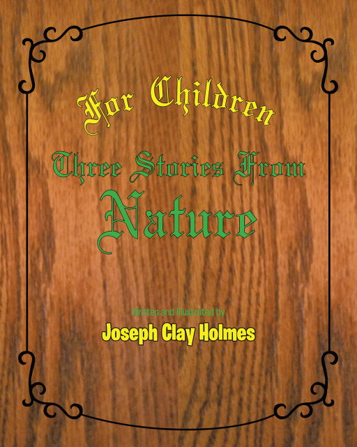 Joseph Clay Holmes' New Book, 'For Children; Three Stories From Nature' is a Set of Enjoyable Bedtime Stories With Relatable Events for Children