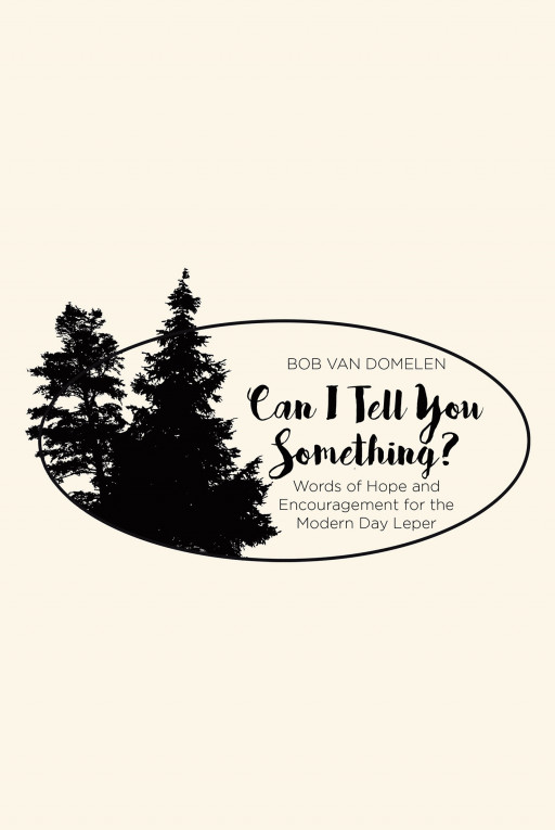 Author Bob Van Domelen's New Book, 'Can I Tell You Something?' is a Collection of Articles That Provide Hope and Encouragement