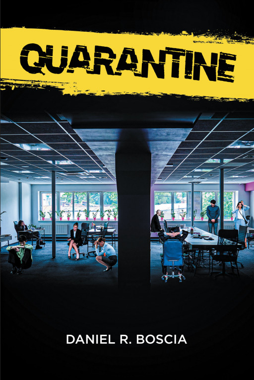 Author Daniel R. Boscia's New Book, 'Quarantine', is a Compelling Deep Dive Into the Minds of Eight Colleagues Stuck Together in Quarantine