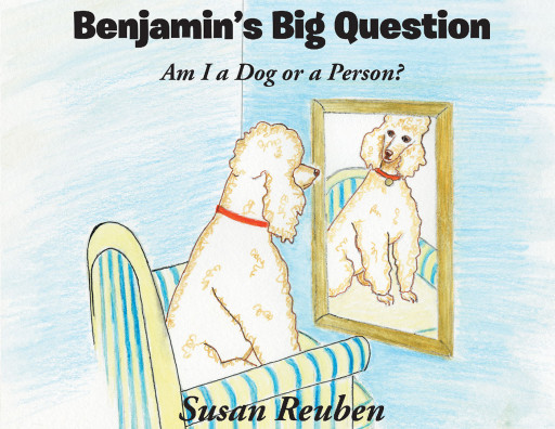 Susan Reuben's New Book 'Benjamin's Big Question: Am I a Dog or a Person?' Is about a dog who wonders if he is a person dressed in a poodle suit