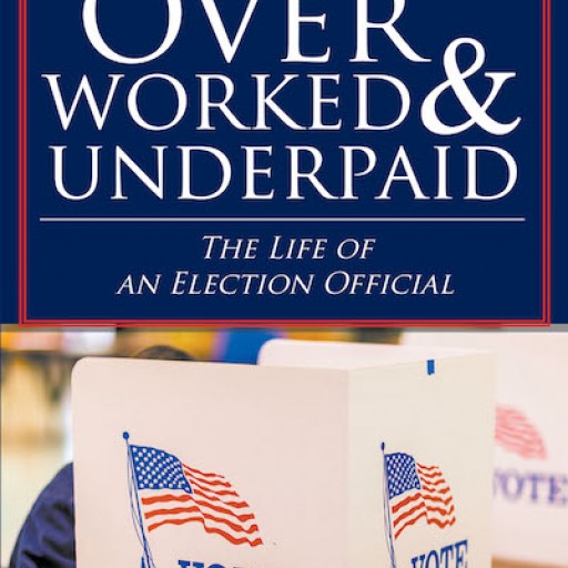 E. Randall Wertz's New Book 'Overworked & Underpaid: The Life of an Election Official' Delves Into the Complex, Surreptitious Labor of Election Officers.