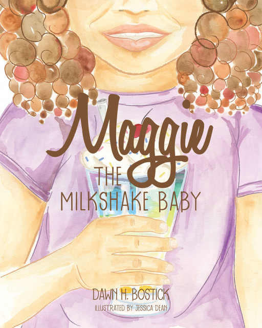 Dawn H. Bostick's New Book 'Maggie the Milkshake Baby' is a Wonderful Read About a Biracial Child Who Embraces Her Unique Beauty as God's Special Image