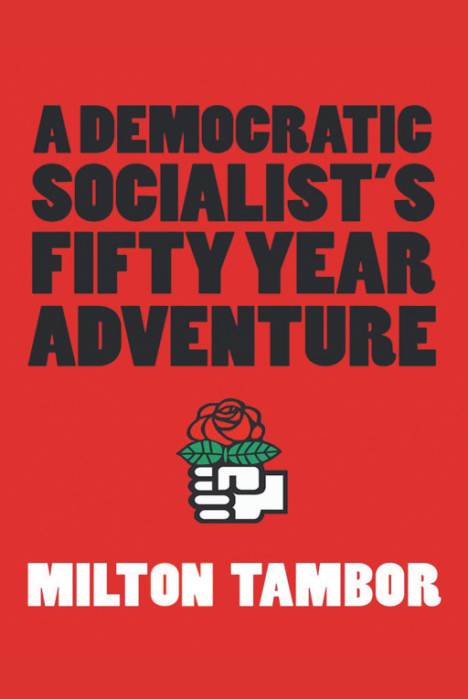 Milton Tambor's New Book, 'A Democratic Socialist's Fifty Year Adventure', Is an Activist's Empowering Memoir About Social Movements to Create a Positive Change