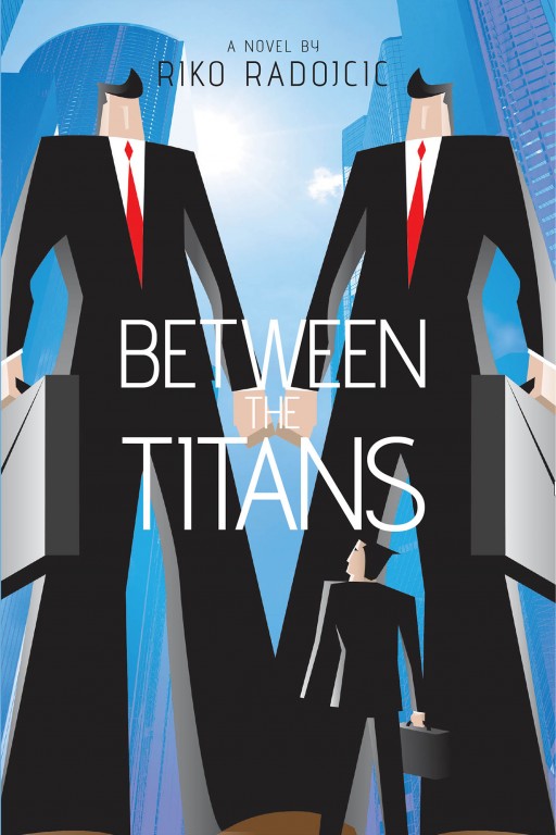 Riko Radojcic's New Book, 'Between the Titans', a Novel About People Dealing With Ethical Dilemmas in High-Tech Industry, Has Been Released