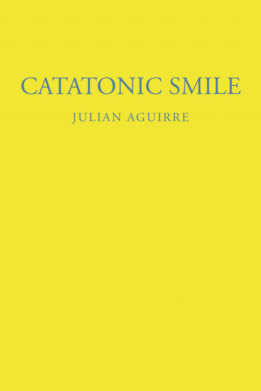 Julian Aguirre's New Book 'Catatonic Smile' is a Spellbinding Read That Revolves Around a Young Man Exploring the Labyrinth of Life and Love