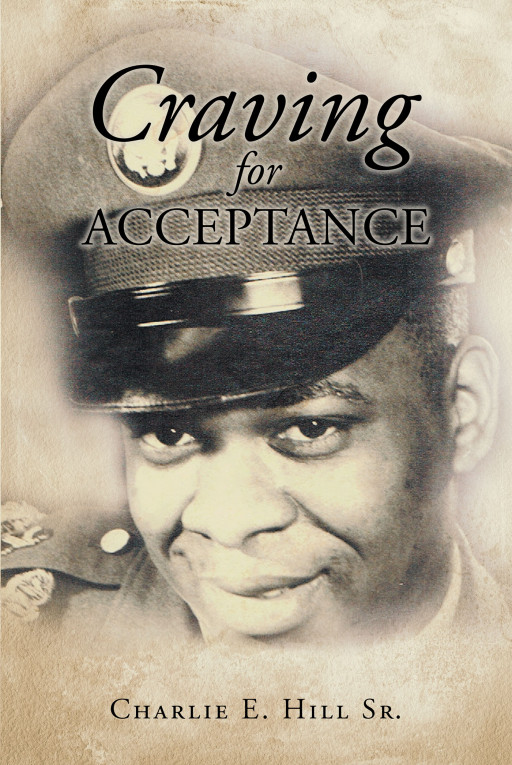 Author Charlie E. Hill Sr.'s New Book 'Craving for Acceptance' is an Enlightening Memoir About the Experience of Seeking a Sense of Belonging