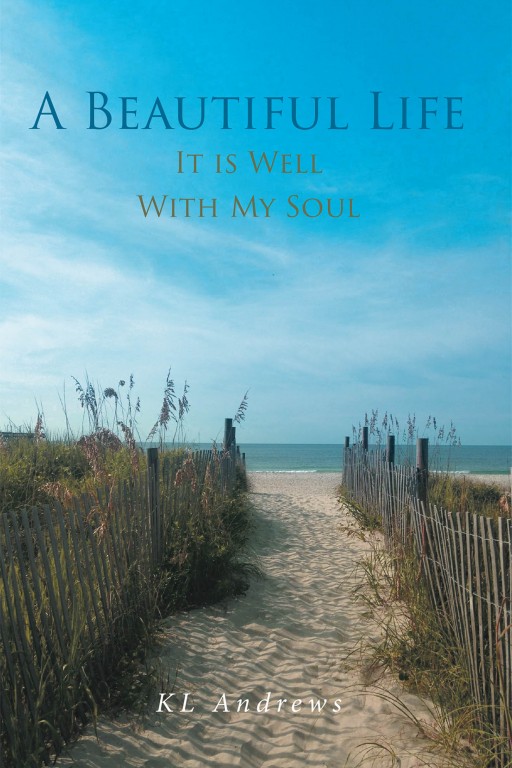 KL Andrews' New Book 'A Beautiful Life, It is Well With My Soul' is a Helpful Tool to Understand the Beauty of This God-Given Life