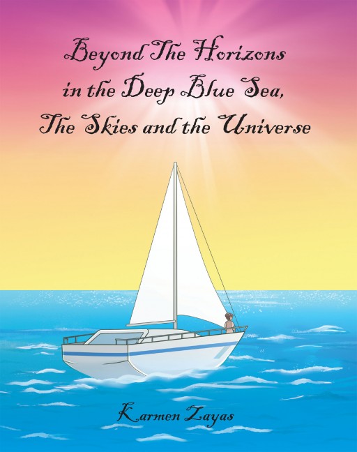 Karmen Zayas' New Book 'Beyond the Horizons in the Deep Blue Sea, the Skies, and the Universe' is a Lovely Reflection of One's Upbringing Through Memoirs
