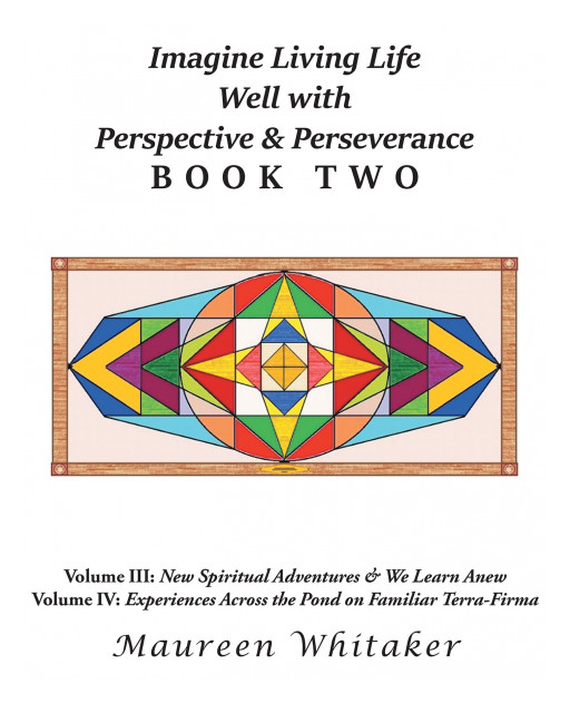 Maureen Whitaker's New Book 'Imagine Living Life Well with Perspective & Perseverance' Is A Spiritual Read On Self-Discovery And Inner Happiness. This Is Book Two.