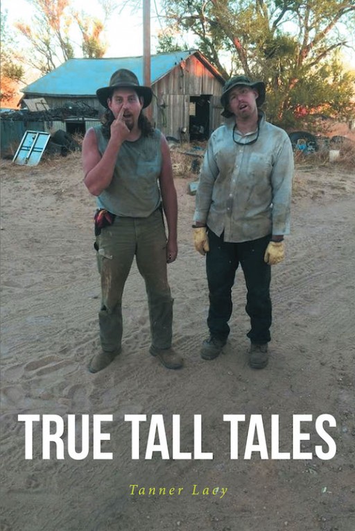 Tanner Lacy's New Book 'True Tall Tales' is a Riveting Account Filled With Entertaining and Insightful Moments That Define Life's Eventfulness