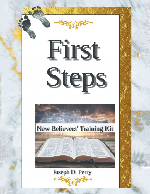 Author Joseph D. Perry's New Book, 'First Steps: New Believers Training Kit', is a Workbook That Will Assist You With the Directive to Spend Quality Time With God Daily