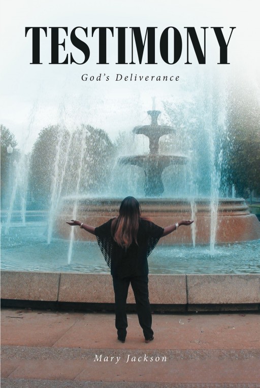 Mary Jackson's New Book 'Testimony: God's Deliverance' is a Compelling Narrative of Insights and Moments Filled With God's Wisdom and Saving Grace