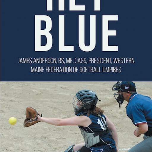 James Anderson's New Book "Hey Blue" is a Fascinating Behind-the-Scenes Look at Softball and Coaching From the Umpire's Perspective.