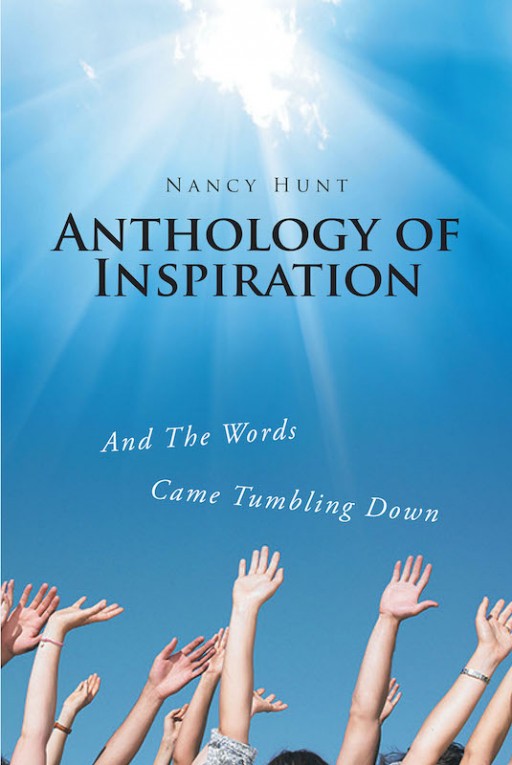 Nancy Hunt's New Book 'Anthology of Inspiration and the Words Came Tumbling Down' Shares a Collection of Various Literary Works That Emanates Warmth and Wisdom