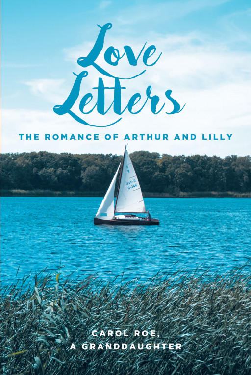 Author Carol Roe's New Book, 'Love Letters: The Romance of Arthur and Lilly' is a Collection of Romantic Letters Written Long Ago During Times Apart