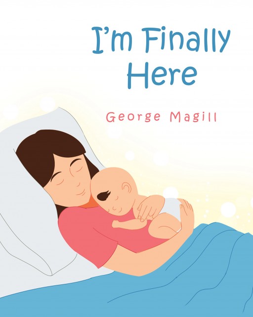 Author George Magill's New Book 'I'm Finally Here' is the Cute Story of Life From a Baby's Perspective