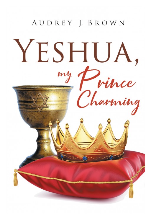 Audrey J. Brown's Newly Released 'Yeshua, My Prince Charming' is a Compelling Real-Life Story of a Woman Who is a Believer of Yeshua as Her Messiah