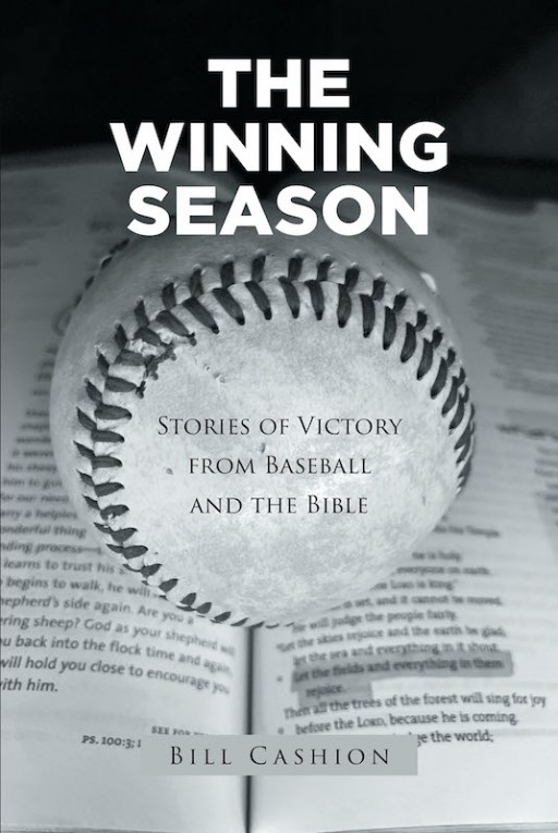 Bill Cashion's New Book 'The Winning Season' is an In-Depth Devotional That Teaches God's Word Through Awe-Inspiring Stories in the Field of Baseball