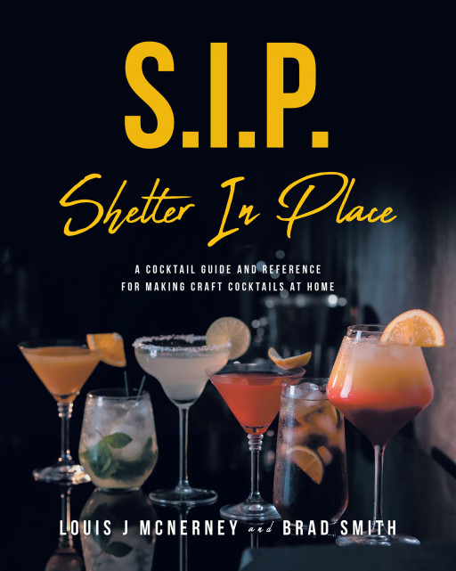 Louis J McNerney and Brad Smith's New Book 'S.I.P. Shelter in Place' is an Essential Guidebook for Those Who Want to Enjoy a Good Drink in the Comfort of Their Homes