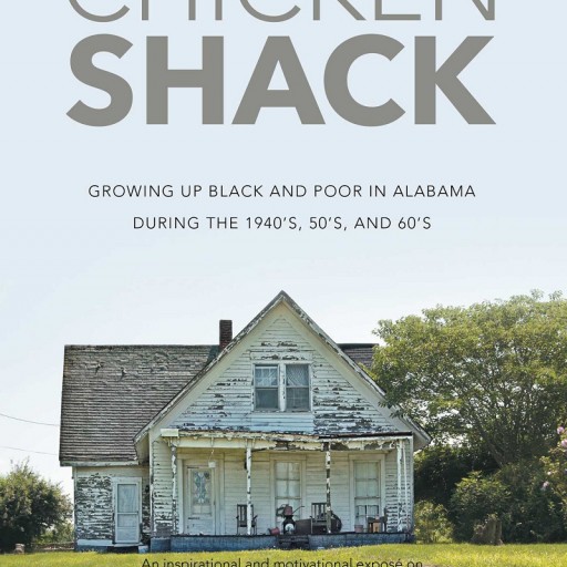 Joe Nathan Hill's New Book "Chicken Shack: Growing Up Black and Poor in Alabama During the 1940's, 50's, and 60's" is a Vivid Image of Living Conditions in Rural and Rurban Alabama.