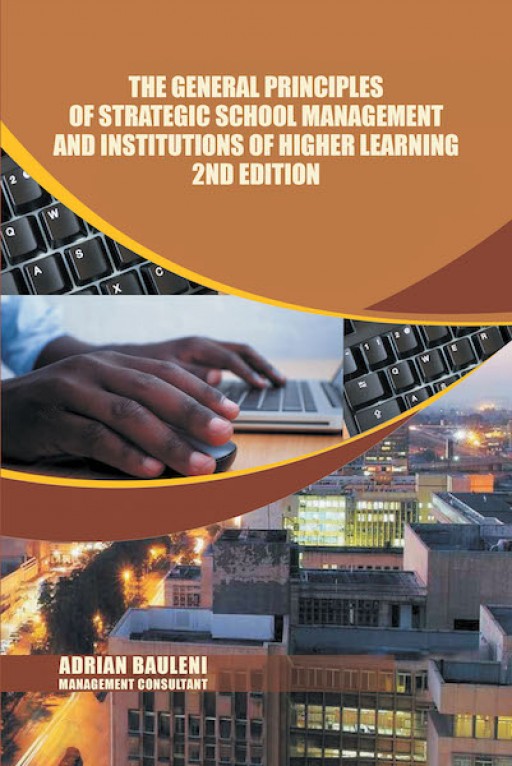 Adrian Bauleni's New Book 'The General Principles of Strategic School Management and Institutions of Higher Learning 2nd Edition' Explains Potent Concepts on Improving the Educational Field