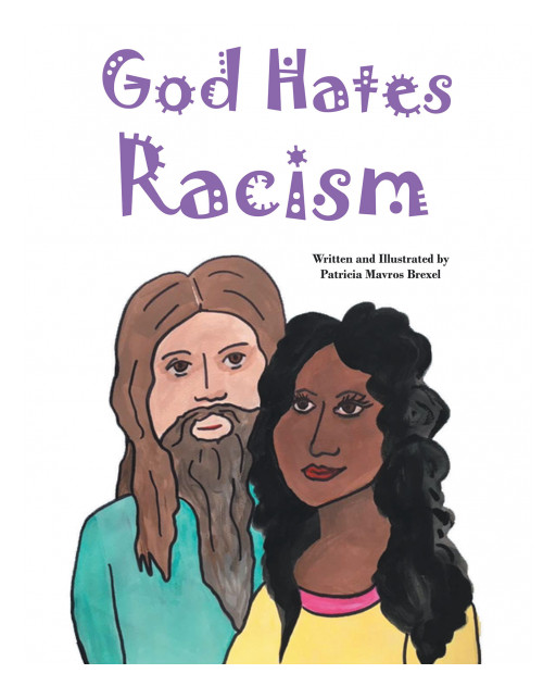 Patricia Mavros Brexel's New Book, 'God Hates Racism,' is an Engaging Moral Story Based on Biblical Books That Express the Value of Understanding and Kindness