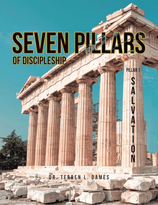 Dr. Terren L. Dames' New Book 'Seven Pillars of Discipleship: Book 1' Opens an Illuminating Discourse Around the True Meaning of Salvation