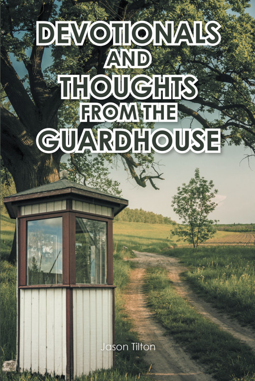Jason Tilton's New Book 'Devotionals and Thoughts From the Guardhouse' is a Compelling Account That Provides Assurance on God's Unending Love