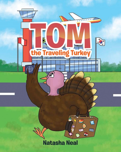 Natasha Neal's Newly Released 'Tom the Traveling Turkey' is a Delightful Story of a Turkey Who Escapes Thanksgiving and Travels the World All Around