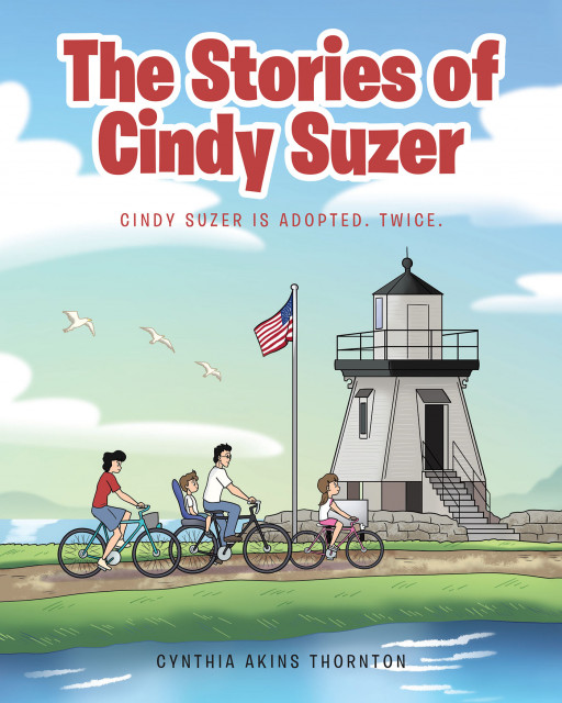 Cynthia Akins Thornton's New Book, 'The Stories of Cindy Suzer: Cindy Suzer is Adopted. Twice.', is a Delightful Read About a Girl Who Found Home in Her Adoptive Family