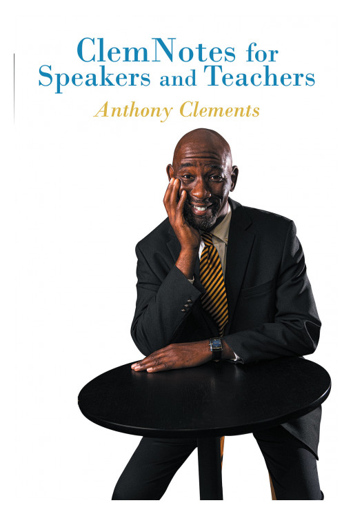 Anthony Clements' New Book 'ClemNotes for Speakers and Teachers' Brings a Great Resource to Renew One's Mind and Helps Inspire Progress
