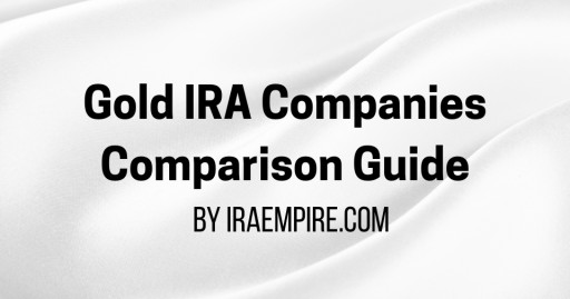 Gold IRA Company Comparison 2026: New IRAEmpire Analysis Highlights Top Gold IRA Providers on Transparency and Investor Education