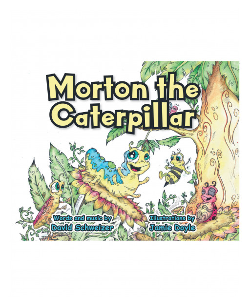 David Schweizer's New Children's Book 'Morton the Caterpillar' is a Fun and Inspiring Tale of a Brave Little Caterpillar, His Adventures, Goals, and His Dreams in Life