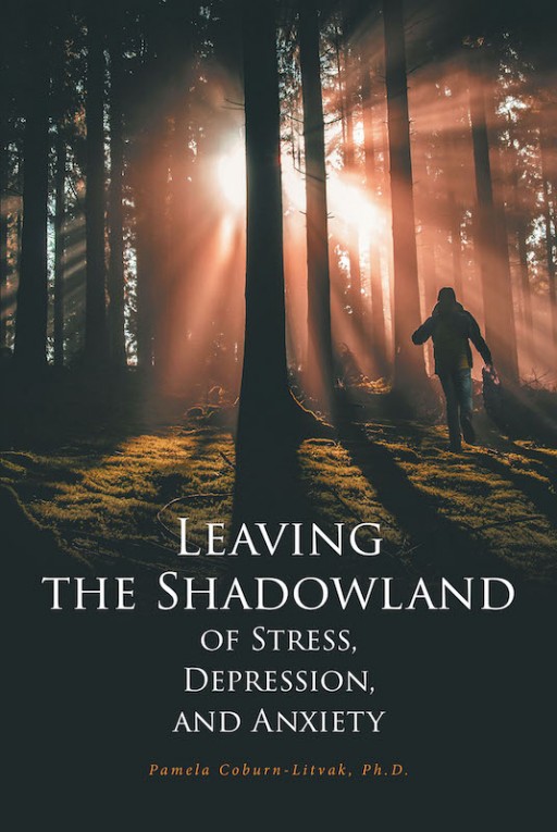 Dr. Pamela Coburn-Litvak's New Book 'Leaving the Shadowland of Stress, Depression, and Anxiety' Fuses Science and Experience in Properly Dealing With Mental Health