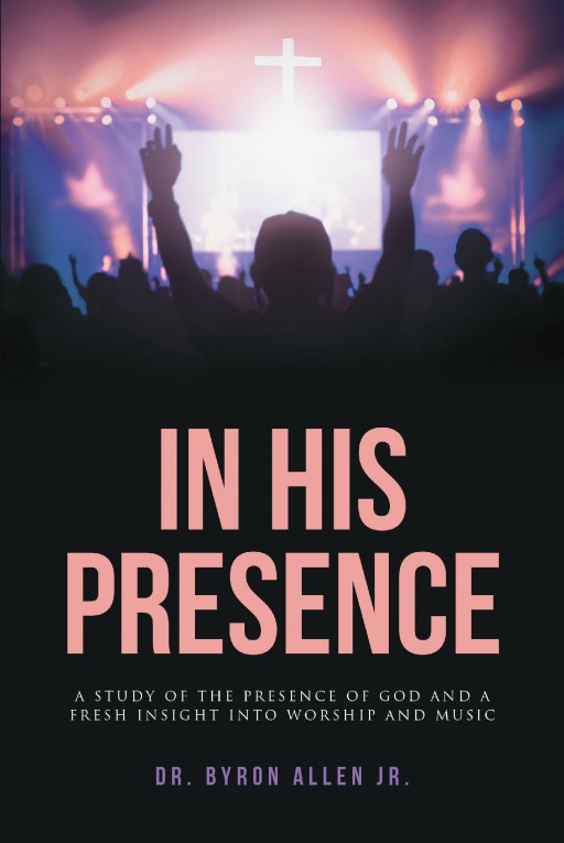 Dr. Byron Allen Jr.'s Newly Released 'In His Presence' is a Biblical Exploration That Studies God's Presence as Described Throughout the Holy Bible