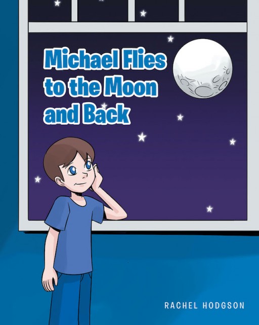 Rachel Hodgson's New Book 'Michael Flies to the Moon and Back' is an Out-of-This-World Adventure of a Kid Who Travels to the Moon