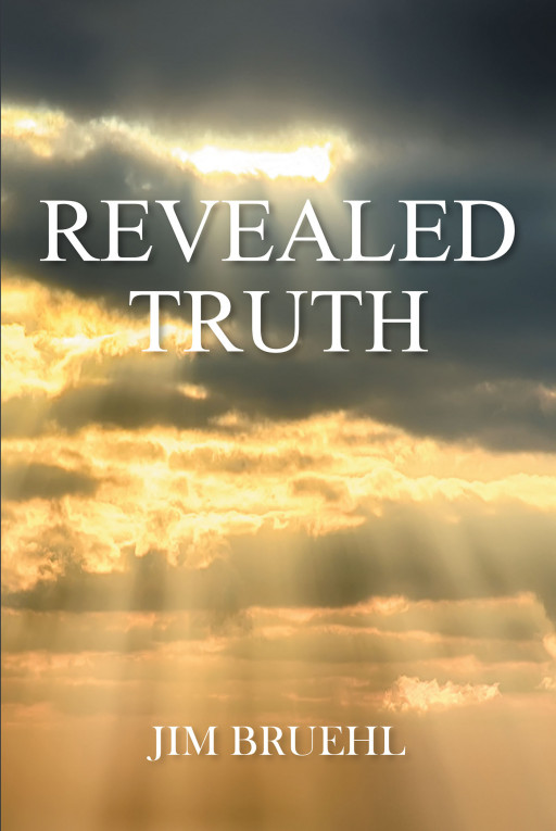 Author Jim Bruehl's Book, 'Revealed Truth', is an Inspiring Spiritual Tale Meant to Guide Believers to a Life of Love and Blessings Through Christ