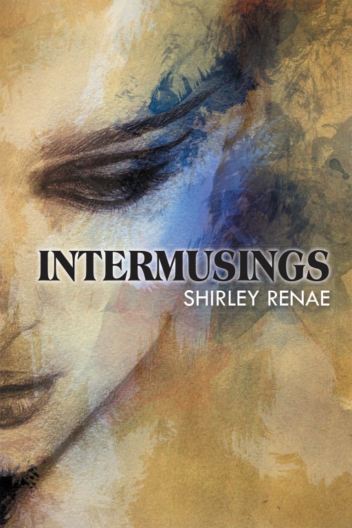 Shirley ReNae Egbert's New Book "Intermusings" is a Captivating Collection of Yarns and Poems on the Profoundness and Emotivity of Life.