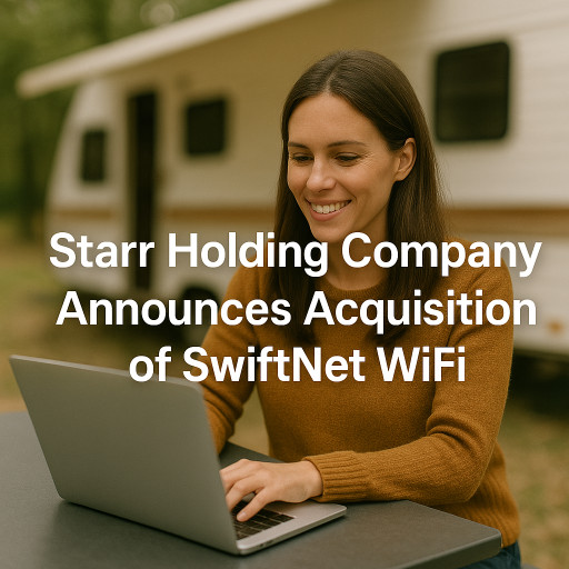 Starr Holding Company Acquires SwiftNet WiFi, Expanding Portfolio of Innovative Digital Solutions