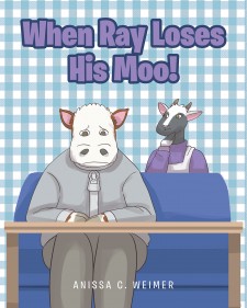 Anissa C. Weimer’s New Book, ‘When Ray Loses His Moo!’ is a Captivating Story of a Cow Who Struggles Getting His Words Out but is Helped by a Good Friend