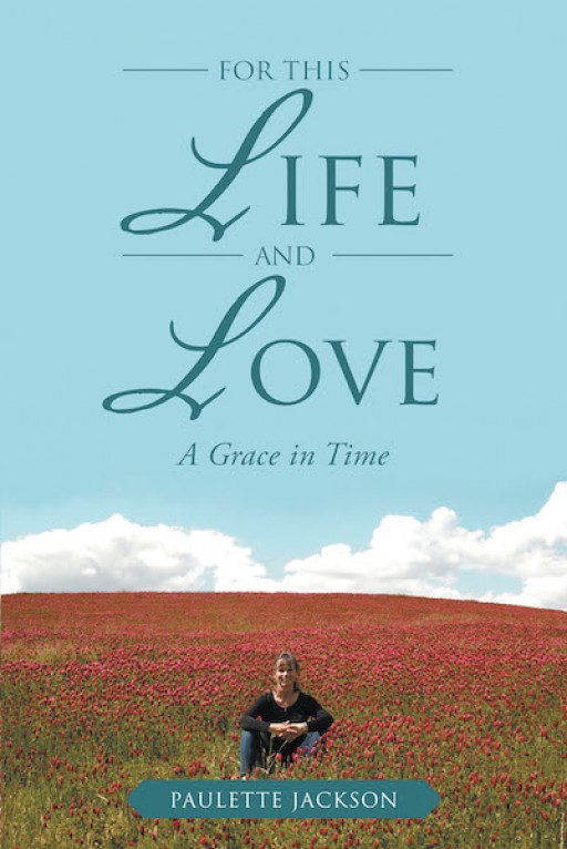 Paulette Jackson's New Book 'For This Life and Love: A Grace in Time' is an Enchanting Collection of Poems That Tug the Heart and Soul