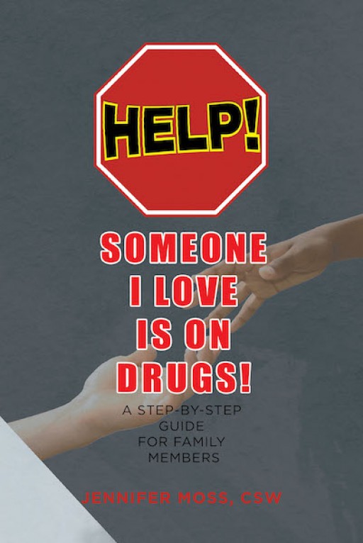Jennifer Moss' New Book 'HELP! Someone I Love is on DRUGS! A Step-by-Step Guide for Family Members' is a Resounding Opus on Handling Individuals Suffering From Drug Abuse