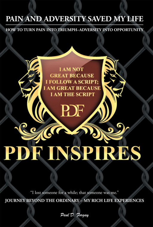 Paul D. Forgay's New Book 'Pain and Adversity Saved My Life' is a Brilliant Key in Transforming Feats and Problems Into Opportunities