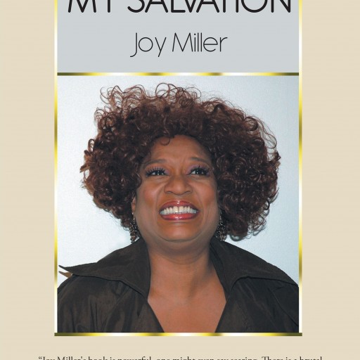 Joy Miller's New Book "My Journey, My Salvation" is a Powerful Memoir That Takes the Author's Trials and Triumphs and Focuses on How They Shaped Her as a Godly Woman.