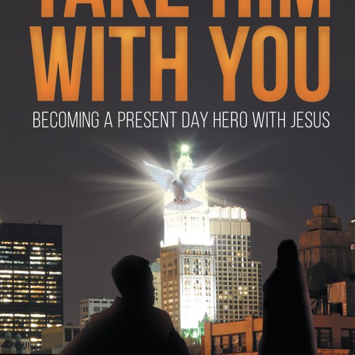 Author Rick Castellani's Newly Released "Take Him With You: Becoming a Present Day Hero With Jesus" Is a Model to Help Build the Bond With Jesus.