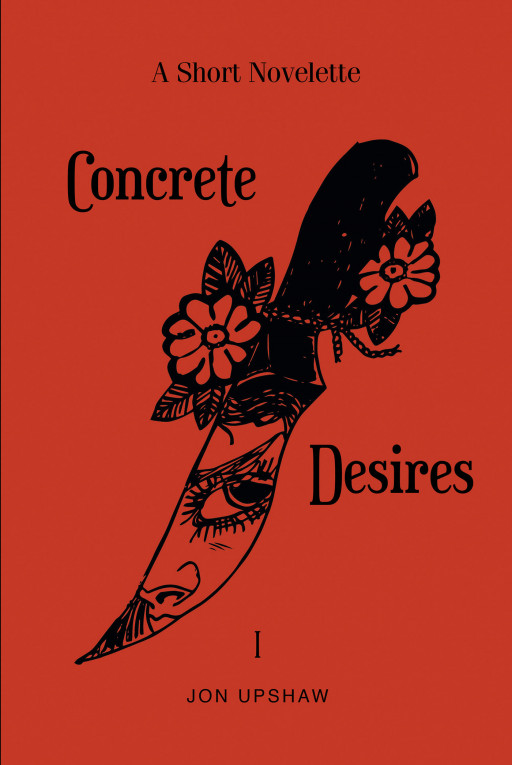 Author Jon Upshaw's New Book 'Concrete Desires: A Short Novelette' Follows a Husband and Wife Who Are Each Owning Partners in a Prestigious Twin Architecture Firm