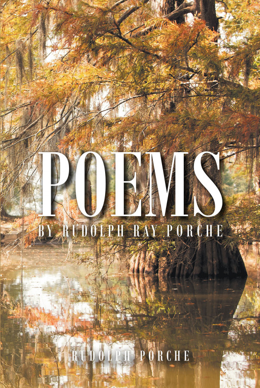 Author Rudolph Porche's New Book 'Poems by Rudolph Ray Porche' is a Collection of Poems From the Author Inspired by His Life