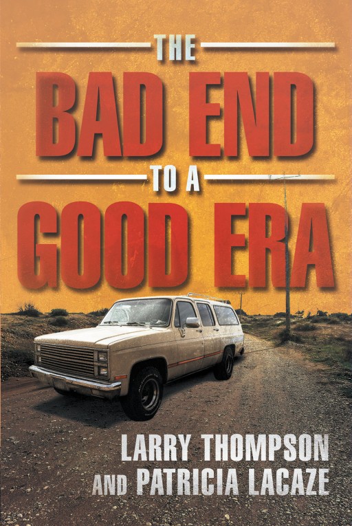 Authors Larry Thompson and Patricia LaCaze's New Book 'The Bad End to a Good Era' is the Thrilling Story of the Life of Crime Formerly Led by Larry Thompson