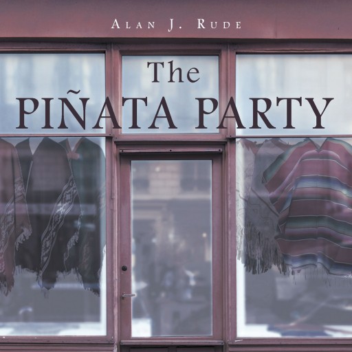 Alan J. Rude's Book "The Piñata Party" Is The Rollicking True Story Of Two Ivy League Wall Streeters Who Purchase An Importing Business In The West Village In The 60's