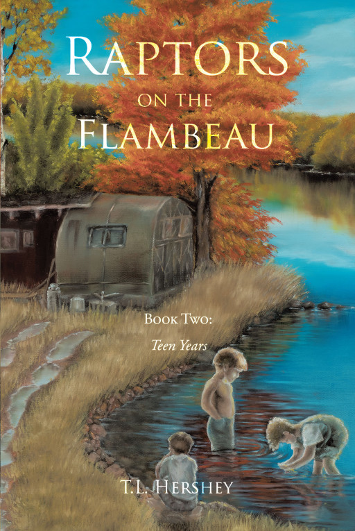 Author T.L. Hershey's New Book 'Raptors on the Flambeau Book Two: Teen Years' is a True Story of a Teen Boy Coming of Age in a New Town, With His Complicated Family
